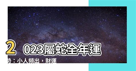 2023屬蛇每月運勢|【屬蛇2023生肖運勢】運勢覆向上，或有霧水情緣｜ 